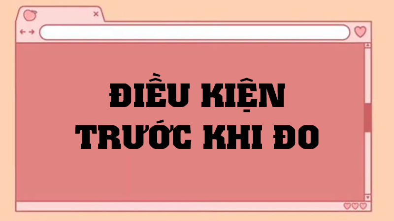Một số điều kiện trước khi đo
