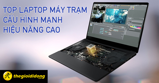 TOP 10 laptop máy trạm cấu hình mạnh, hiệu năng cực cao tại TGDĐ