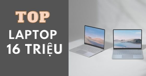 Top 10 laptop 16 triệu nên mua nhất tại TGDĐ không thể hợp lý hơn