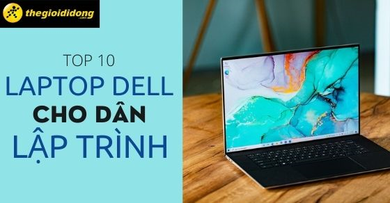 Top 10 mẫu laptop Dell cho dân lập trình đáng mua nhất hiện nay