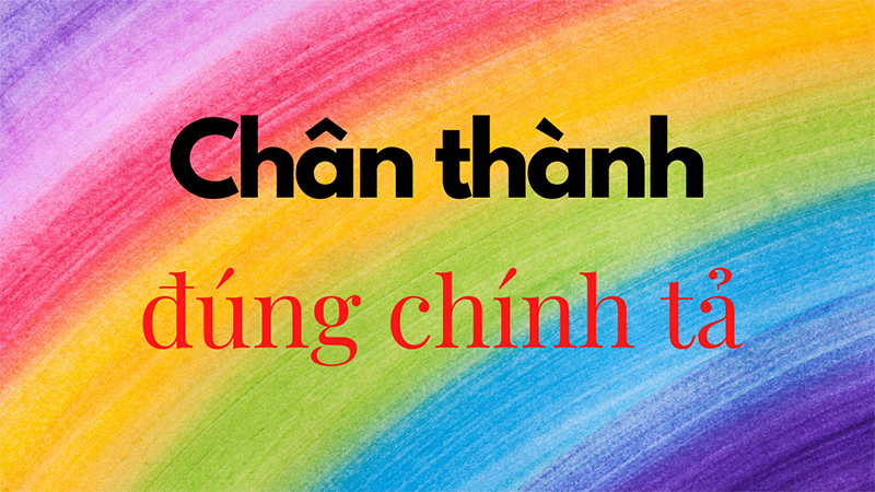 Chân thành mới là từ đúng chính tả