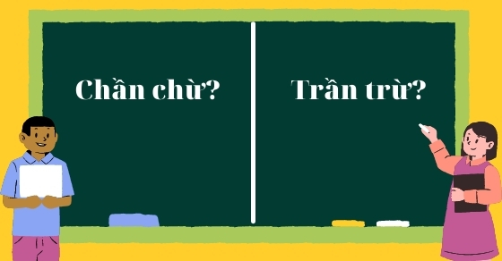 Chần chừ hay trần trừ, từ nào mới là đúng chính tả? Cách dùng đúng