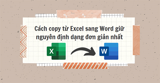 Làm sao để copy excel qua word mà giữ nguyên định dạng?
