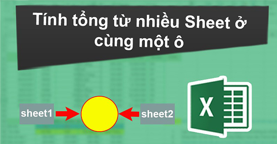 Tính tổng từ nhiều sheet ở cùng 1 ô trong Excel cực đơn giản, có ví dụ