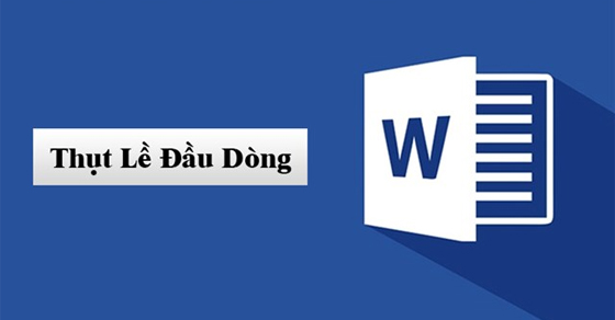 Làm thế nào để thực hiện thụt đầu dòng đối với từng đoạn văn trong Word?
