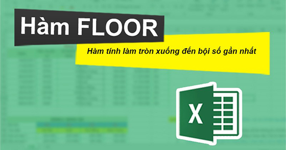 Cách sử dụng hàm FLOOR làm tròn số đến bội số gần nhất trong Excel