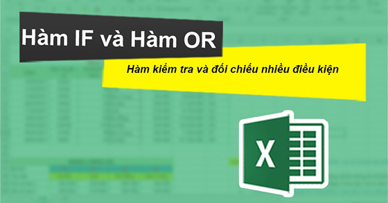 Hướng dẫn cách sử dụng hàm if or trong excel để xử lý nhiều điều kiện khác nhau