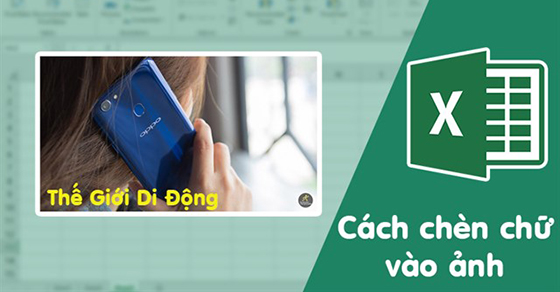 Cách viết chữ, chèn chữ vào ảnh trong Excel có video hướng dẫn