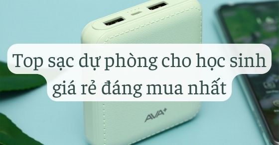 Top 10 sạc dự phòng cho học sinh giá rẻ đáng mua nhất tại TGDĐ