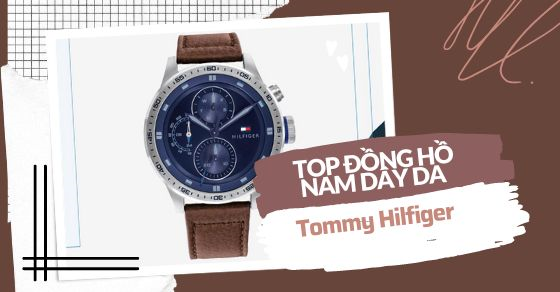 TOP 7 đồng hồ Tommy Hilfiger nam dây da chính hãng giá tốt tại TGDĐ