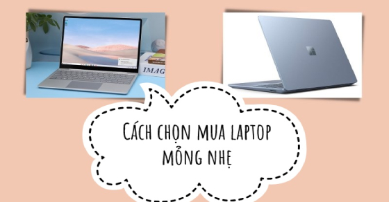 Chọn mua laptop mỏng nhẹ, hiện đại có thể mang theo mọi lúc mọi nơi