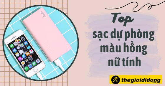 Top 7 sạc dự phòng màu hồng nữ tính cho các cô nàng thích sự tươi mới!