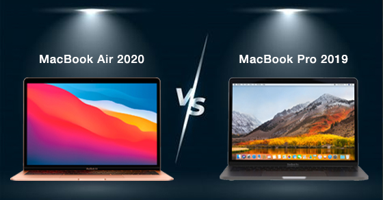 So sánh MacBook Air 2020 và MacBook Pro 2019 - Lựa chọn nào đáng giá?