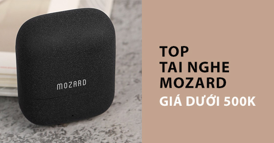 Top 10 tai nghe Mozard giá dưới 500K thương hiệu độc quyền tại TGDĐ