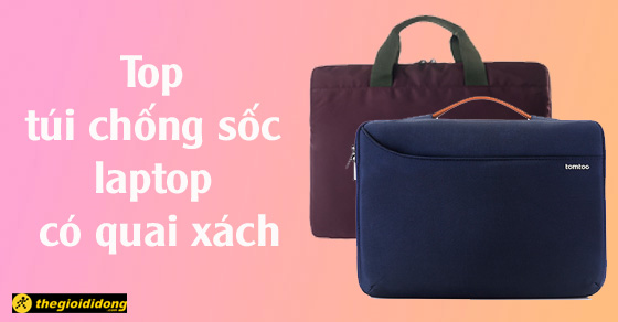 TOP túi chống sốc laptop có quai xách thời thượng đáng mua nhất