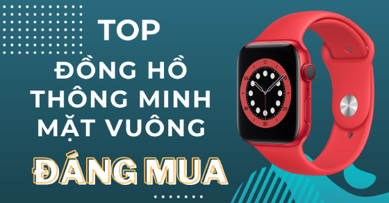 Top 8 đồng hồ thông minh mặt vuông đáng mua tại Thế Giới Di Động