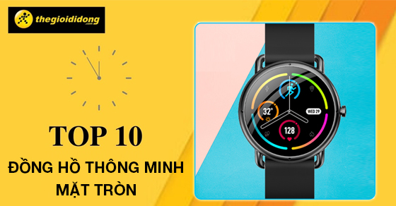 Top 10 đồng hồ thông minh mặt tròn mang thiết kế năng động, trẻ trung - Thegioididong.com