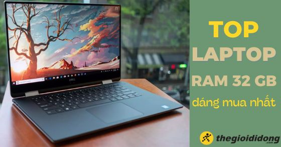 Top 6 laptop có RAM 32 GB đáng mua nhất tại Thế Giới Di Động