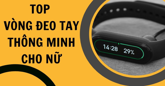 TOP 4 vòng đeo tay thông minh cho nữ năng động, hỗ trợ sức khỏe