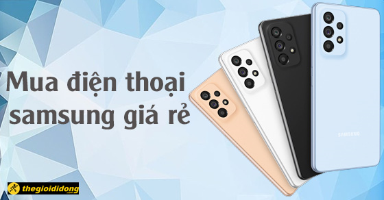 Có nên mua điện thoại Samsung giá rẻ? Các tiêu chí chọn mua