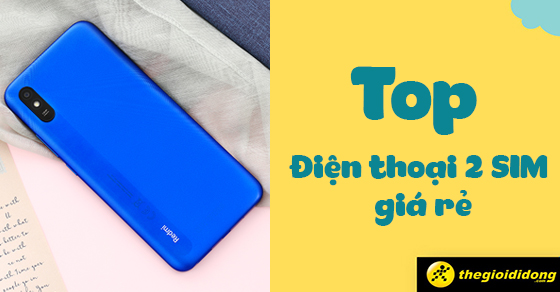 Top 10 điện thoại 2 SIM giá rẻ mà chất lượng 
