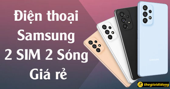 TOP 10 điện thoại Samsung 2 SIM 2 sóng giá rẻ bất ngờ tại TGDĐ