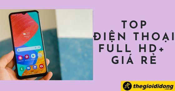 TOP 10 điện thoại Full HD+ giá rẻ mà bạn nên mua nhất tại TGDĐ