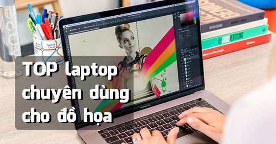 TOP 9 laptop chuyên dùng cho đồ họa đáng mua nhất tại TGDĐ