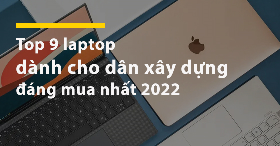 TOP 9 laptop dành cho dân xây dựng đáng mua nhất tại TGDĐ