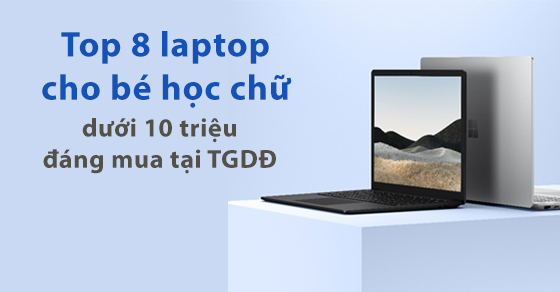 Laptop Cho Bé Học Chữ: Top 10 Mẫu Laptop Tốt Nhất Giúp Bé Phát Triển Toàn Diện