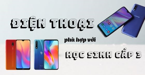 Tiêu chí chọn mua điện thoại cho học sinh cấp 3 - Nên mua từ hãng nào?