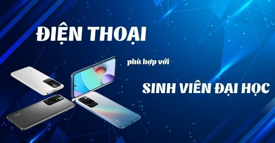 Tiêu chí chọn mua điện thoại cho sinh viên đại học - Hãng nào nên mua?
