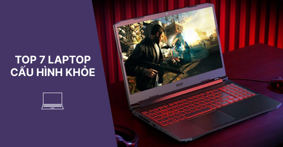 TOP 7 laptop cấu hình mạnh, đáng mua nhất tại Thế Giới Di Động