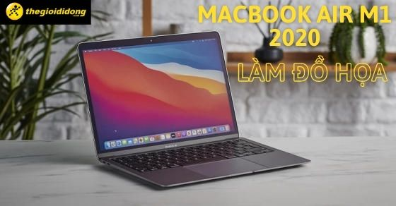 Có nên chọn mua laptop MacBook Air M1 2020 để học thiết kế đồ họa?