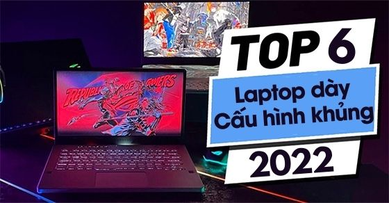 TOP 6 laptop dày cấu hình cực khủng, đáng mua nhất 2022 tại TGDĐ