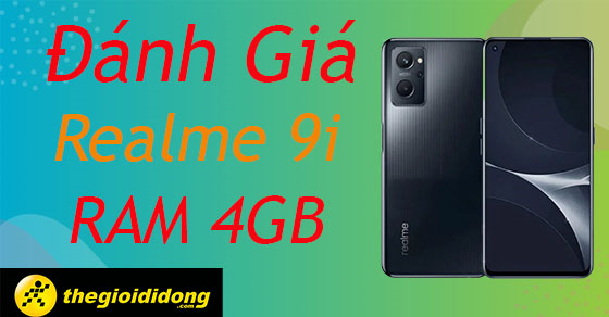 Đánh giá điện thoại Realme 9i RAM 4GB mới ra mắt, liệu có đáng mua?
