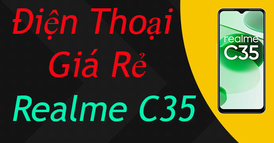 Điện thoại giá rẻ Realme C35 cho sinh viên có gì đáng để trải nghiệm?