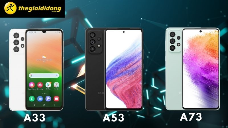 So sánh bộ ba Samsung Galaxy A73 5G, Galaxy A53 5G và Galaxy A33 5G