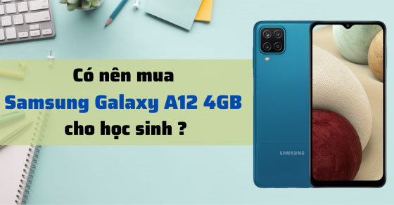 Có nên mua điện thoại giá rẻ Samsung Galaxy A12 4GB cho học sinh?