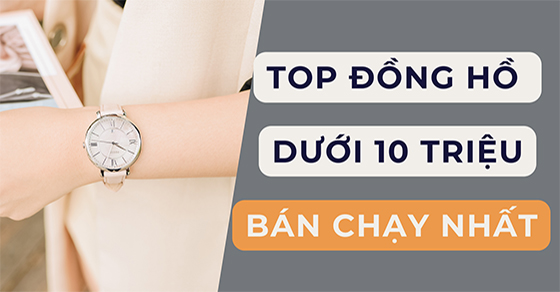 TOP 10 đồng hồ dưới 10 triệu bán chạy nhất tháng 06/2023 tại TGDĐ