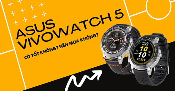 Đồng hồ thông minh ASUS VivoWatch 5 có tốt không? Giá bao nhiêu?