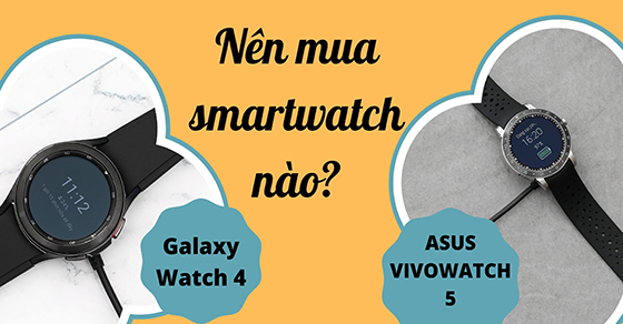 So sánh ASUS VivoWatch 5 với Galaxy Watch 4 LTE - Mua smartwatch nào?