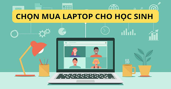 Tiêu chí chọn mua laptop cho học sinh tiểu học phụ huynh nên biết