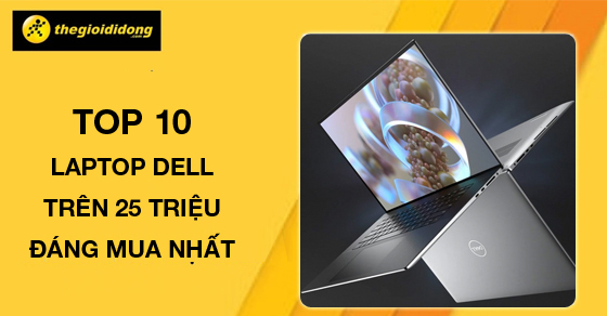 Top 10 laptop Dell trên 25 triệu đáng mua nhất tại Thế Giới Di Động