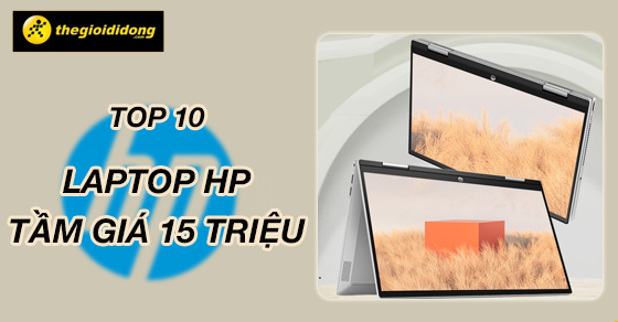Top 10 laptop HP giá tầm 15 triệu tốt nhất tại Thế Giới Di Động