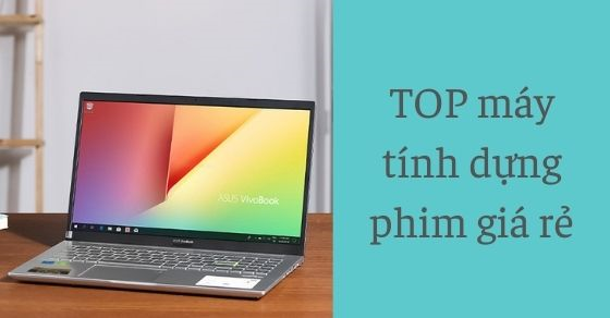 Top 10 laptop dựng phim giá rẻ tầm 25 triệu tốt nhất