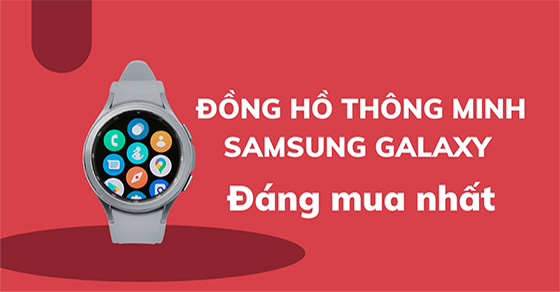 Top 10 đồng hồ Samsung Galaxy Watch đáng mua nhất tại Thế Giới Di Động