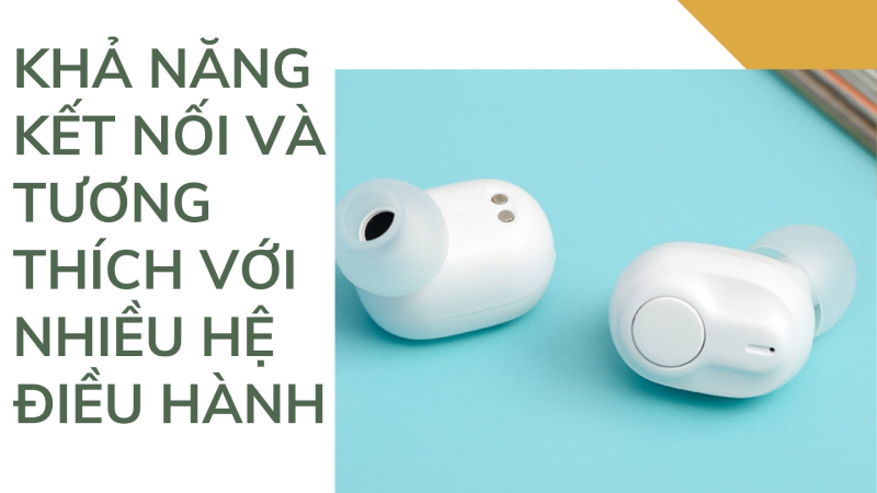 Tai nghe có khả năng kết nối và tương thích với nhiều hệ điều hành