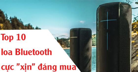 Top 10 loa Bluetooth cực 