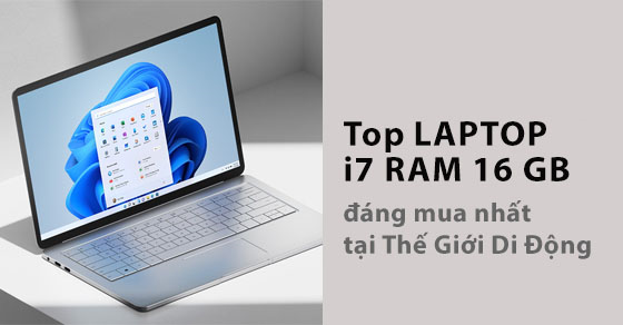 Top 10 laptop i7 RAM 16GB đáng mua nhất tại Thế Giới Di Động